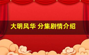 大明风华 分集剧情介绍